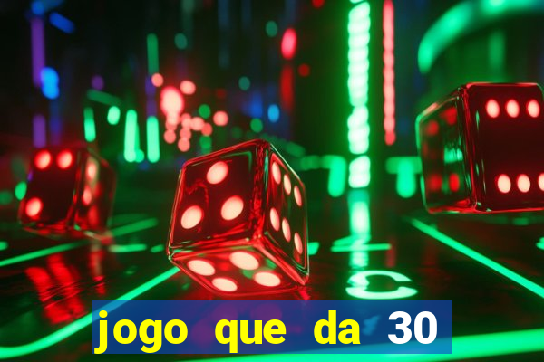 jogo que da 30 reais de bonus